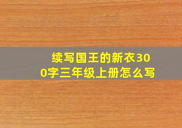 续写国王的新衣300字三年级上册怎么写