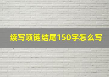 续写项链结尾150字怎么写