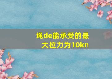 绳de能承受的最大拉力为10kn