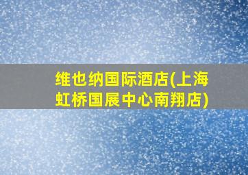 维也纳国际酒店(上海虹桥国展中心南翔店)