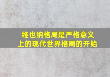 维也纳格局是严格意义上的现代世界格局的开始