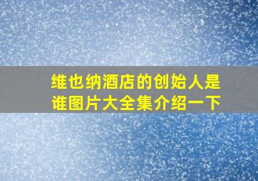 维也纳酒店的创始人是谁图片大全集介绍一下