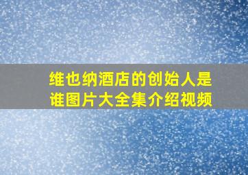 维也纳酒店的创始人是谁图片大全集介绍视频