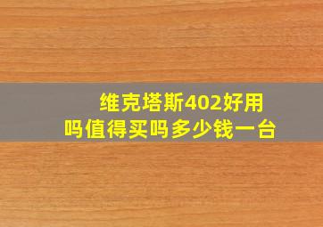 维克塔斯402好用吗值得买吗多少钱一台