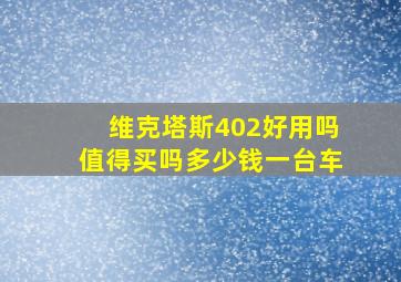 维克塔斯402好用吗值得买吗多少钱一台车