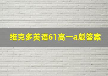 维克多英语61高一a版答案