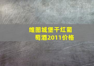 维图城堡干红葡萄酒2011价格