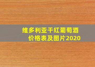 维多利亚干红葡萄酒价格表及图片2020