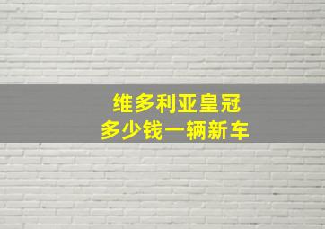 维多利亚皇冠多少钱一辆新车