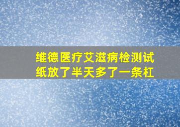 维德医疗艾滋病检测试纸放了半天多了一条杠