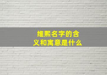 维熙名字的含义和寓意是什么