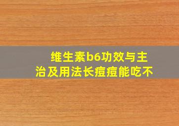 维生素b6功效与主治及用法长痘痘能吃不