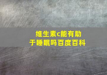 维生素c能有助于睡眠吗百度百科