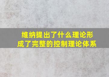 维纳提出了什么理论形成了完整的控制理论体系