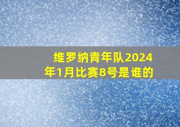 维罗纳青年队2024年1月比赛8号是谁的