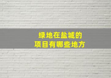 绿地在盐城的项目有哪些地方