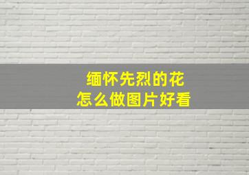 缅怀先烈的花怎么做图片好看