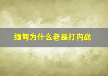 缅甸为什么老是打内战