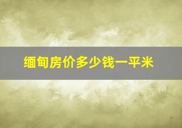 缅甸房价多少钱一平米