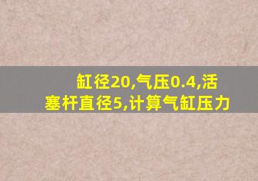 缸径20,气压0.4,活塞杆直径5,计算气缸压力