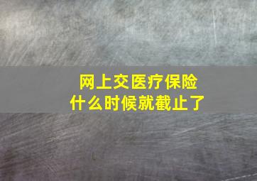 网上交医疗保险什么时候就截止了