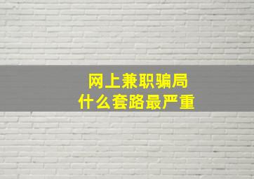 网上兼职骗局什么套路最严重