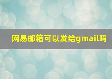 网易邮箱可以发给gmail吗