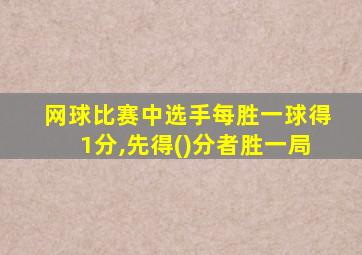 网球比赛中选手每胜一球得1分,先得()分者胜一局