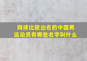 网球比较出名的中国男运动员有哪些名字叫什么