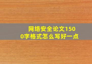 网络安全论文1500字格式怎么写好一点