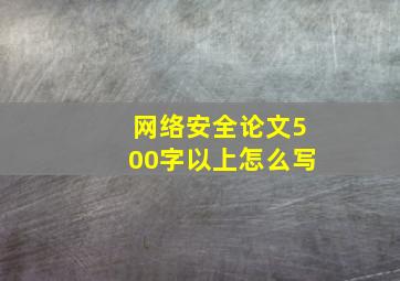 网络安全论文500字以上怎么写