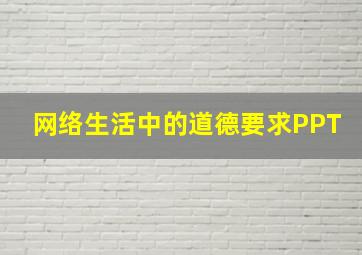 网络生活中的道德要求PPT