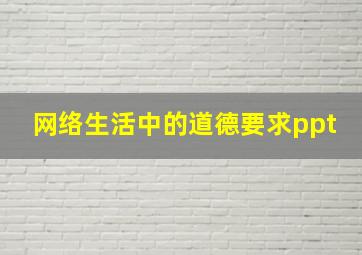 网络生活中的道德要求ppt