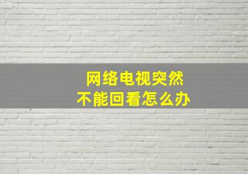 网络电视突然不能回看怎么办