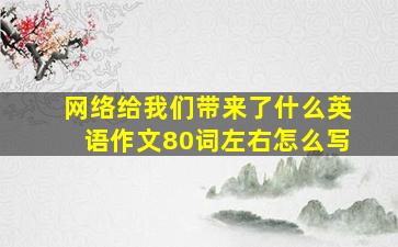 网络给我们带来了什么英语作文80词左右怎么写