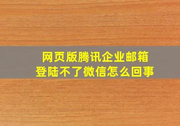 网页版腾讯企业邮箱登陆不了微信怎么回事