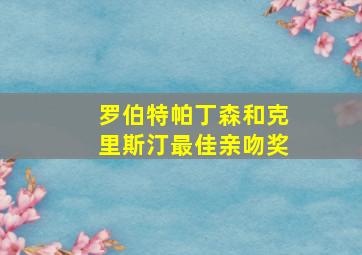 罗伯特帕丁森和克里斯汀最佳亲吻奖