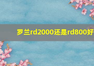 罗兰rd2000还是rd800好