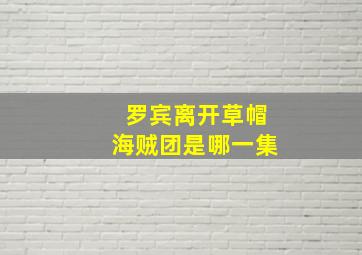 罗宾离开草帽海贼团是哪一集