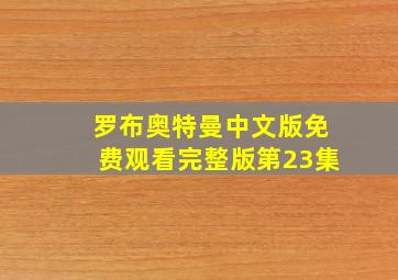 罗布奥特曼中文版免费观看完整版第23集