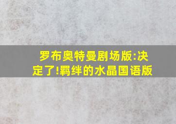 罗布奥特曼剧场版:决定了!羁绊的水晶国语版