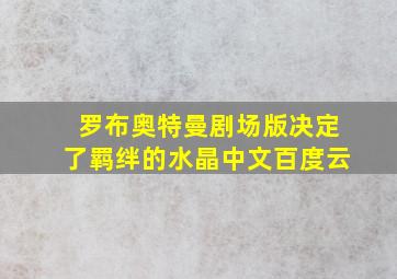 罗布奥特曼剧场版决定了羁绊的水晶中文百度云