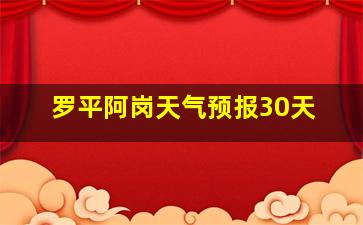 罗平阿岗天气预报30天