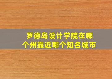 罗德岛设计学院在哪个州靠近哪个知名城市