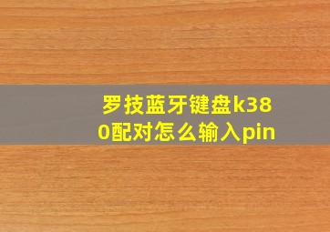 罗技蓝牙键盘k380配对怎么输入pin