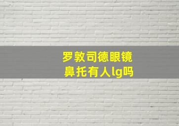 罗敦司德眼镜鼻托有人lg吗