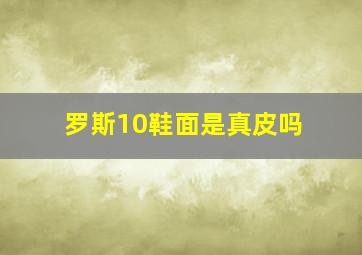 罗斯10鞋面是真皮吗