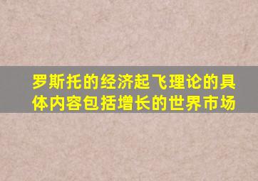 罗斯托的经济起飞理论的具体内容包括增长的世界市场