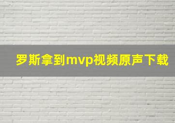 罗斯拿到mvp视频原声下载