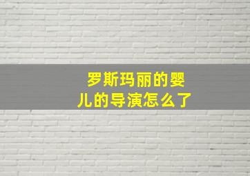 罗斯玛丽的婴儿的导演怎么了